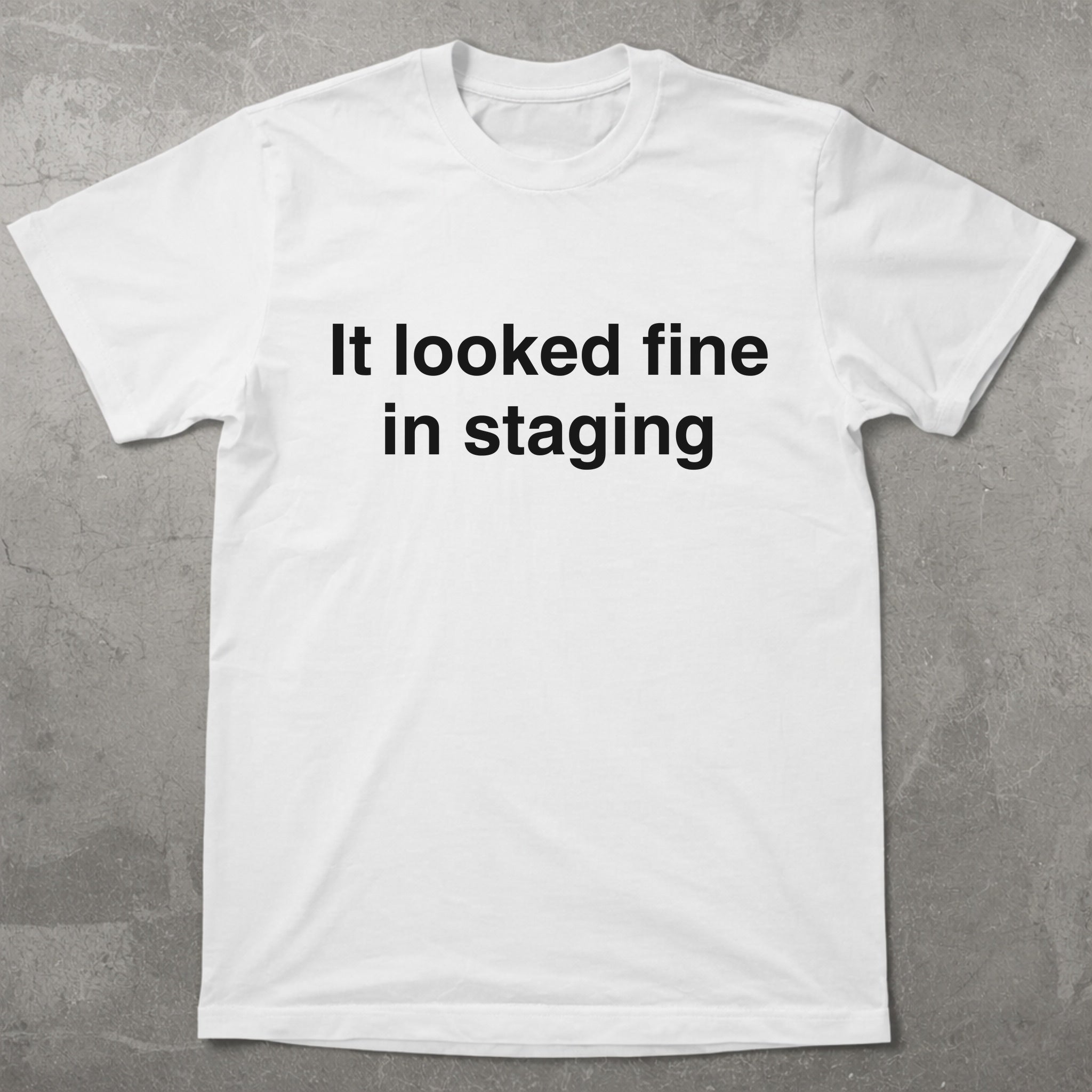 It Looked Fine in Staging Tee
