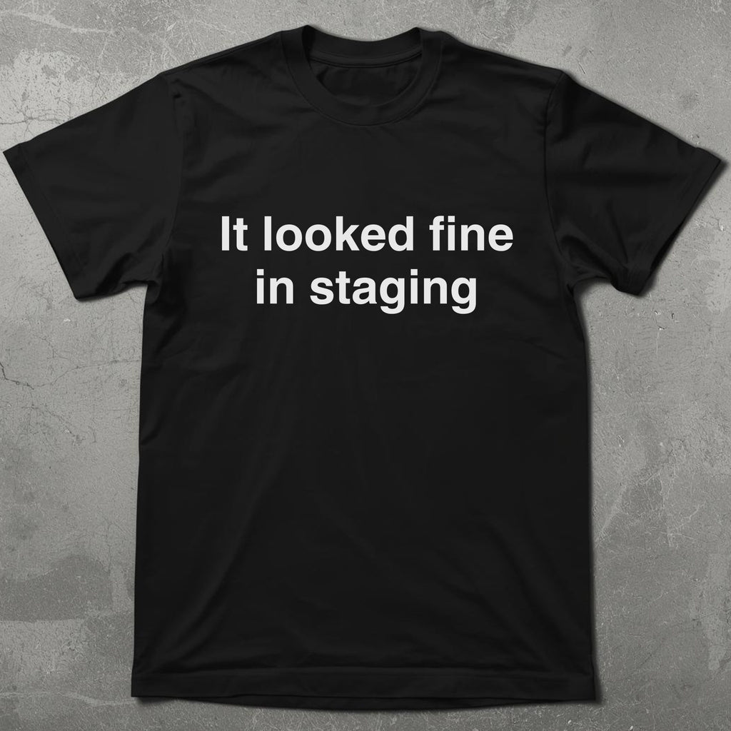 It Looked Fine in Staging Tee