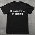 It Looked Fine in Staging Tee