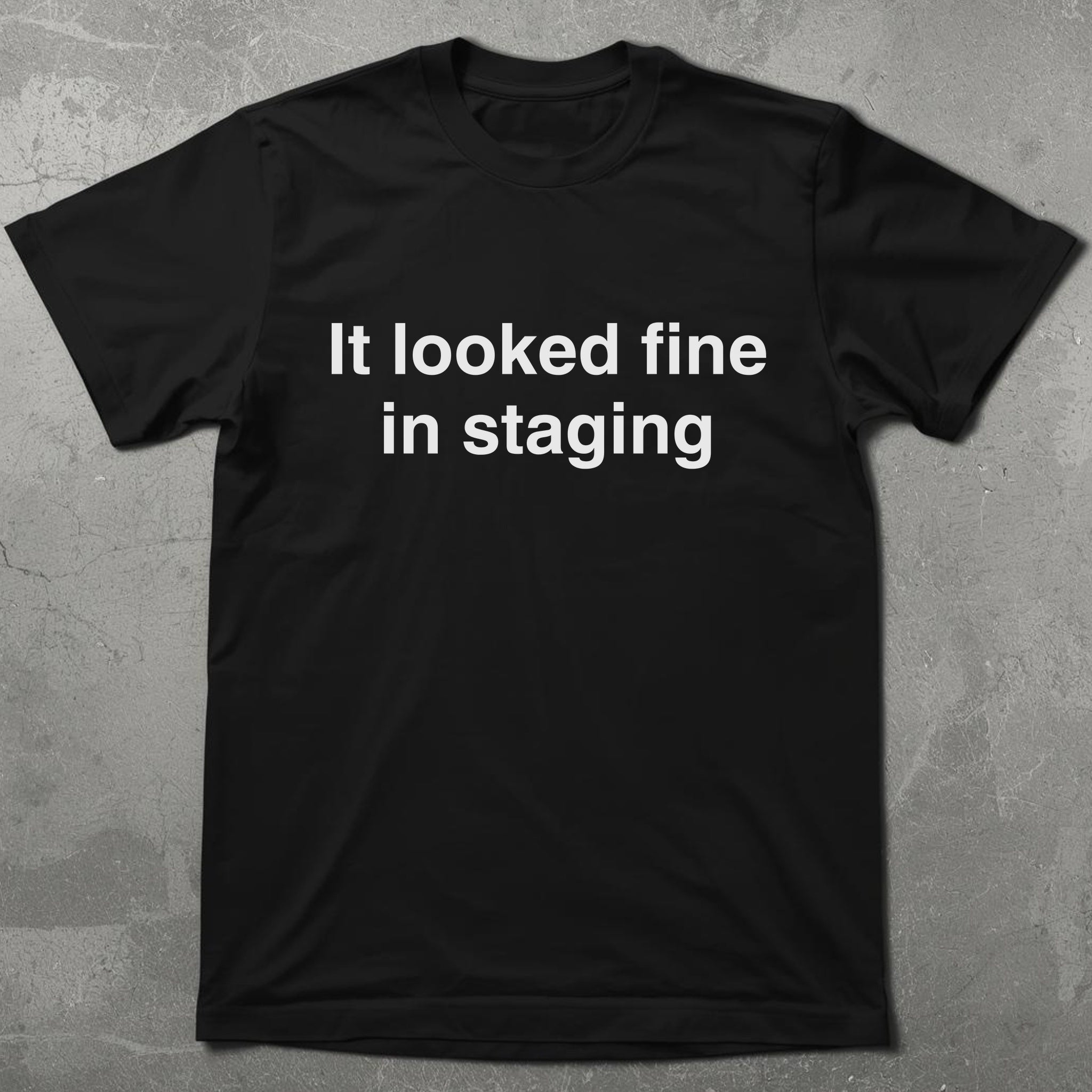 It Looked Fine in Staging Tee