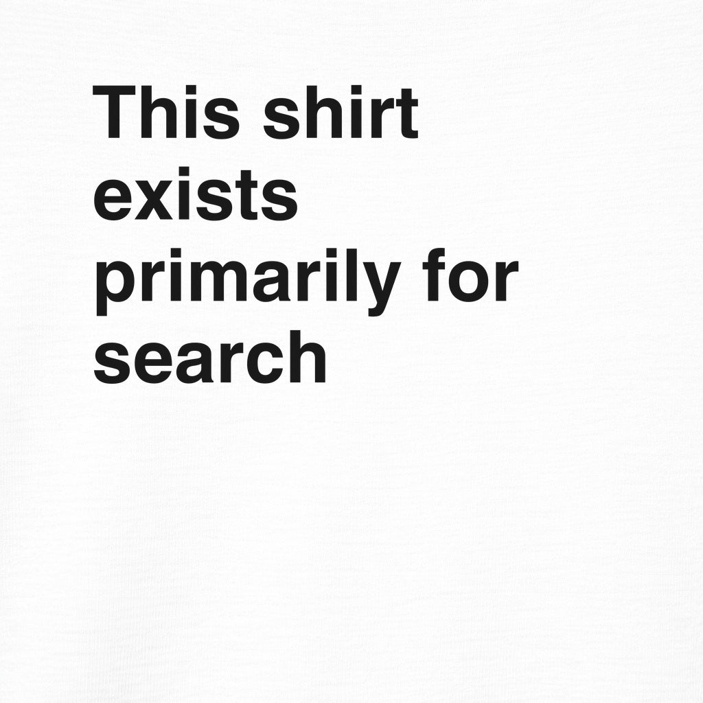This Shirt Exists for Search Graphic Tee