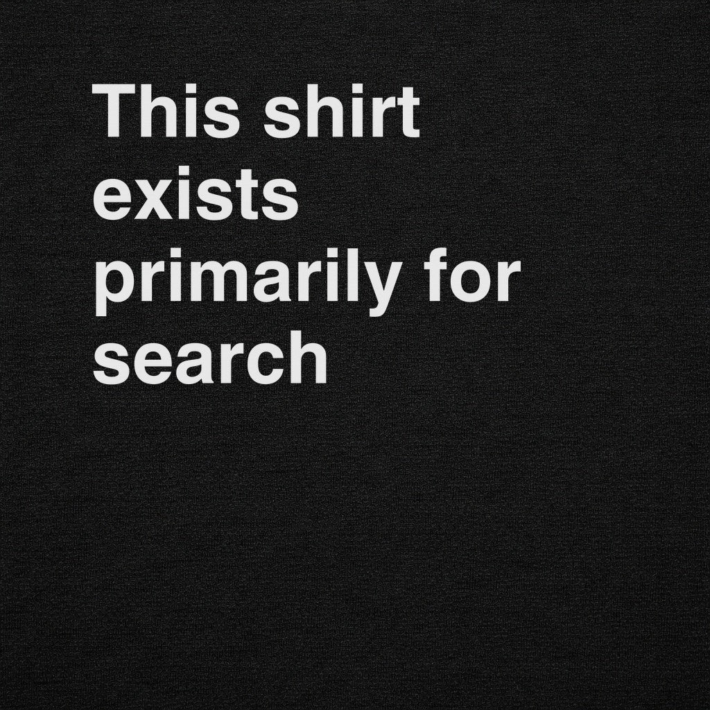 This Shirt Exists for Search Graphic Tee