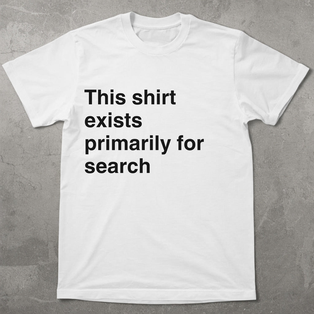 This Shirt Exists for Search Graphic Tee
