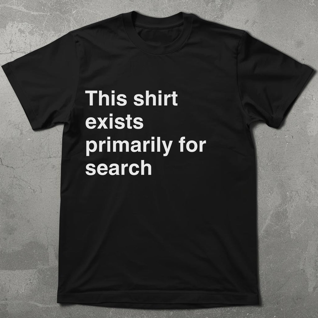 This Shirt Exists for Search Graphic Tee