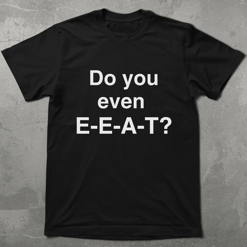 Do You Even EEAT Graphic Tee