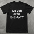 Do You Even EEAT Graphic Tee
