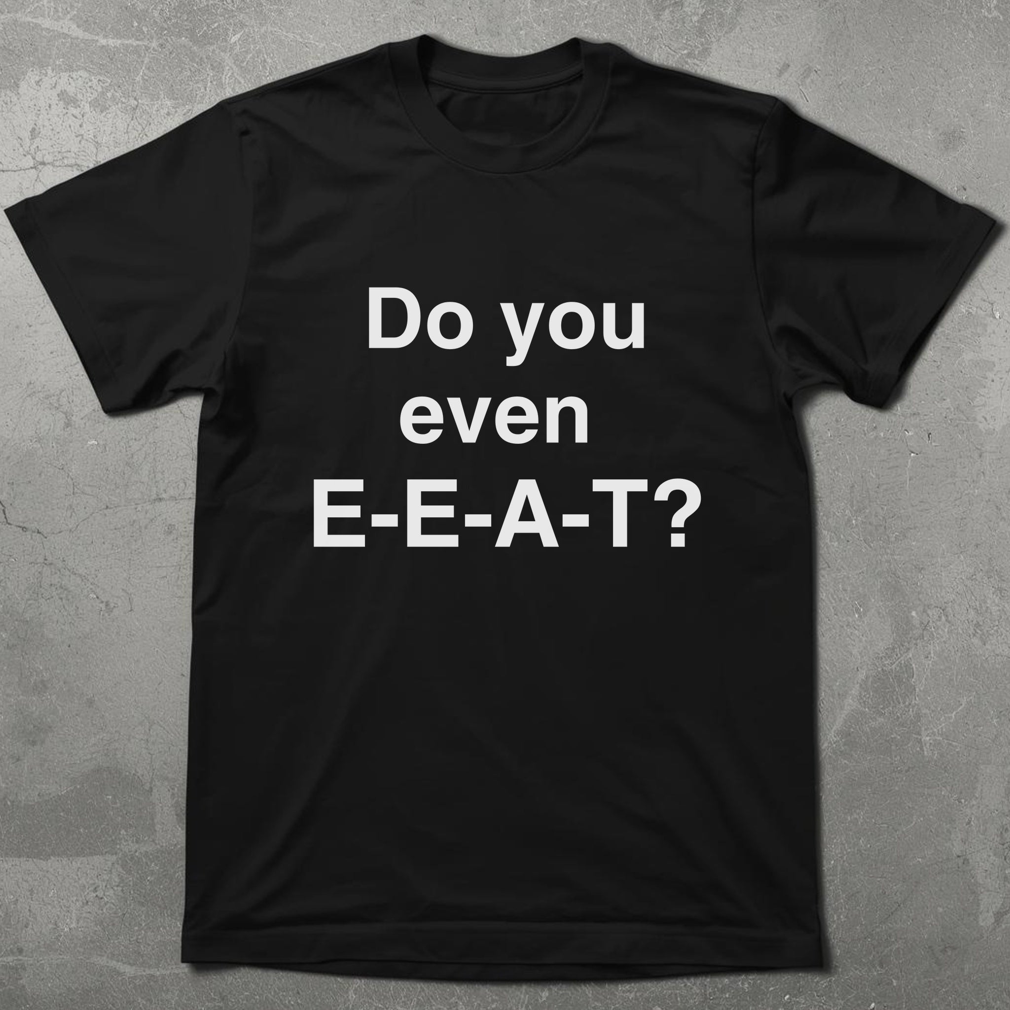 Do You Even EEAT Graphic Tee