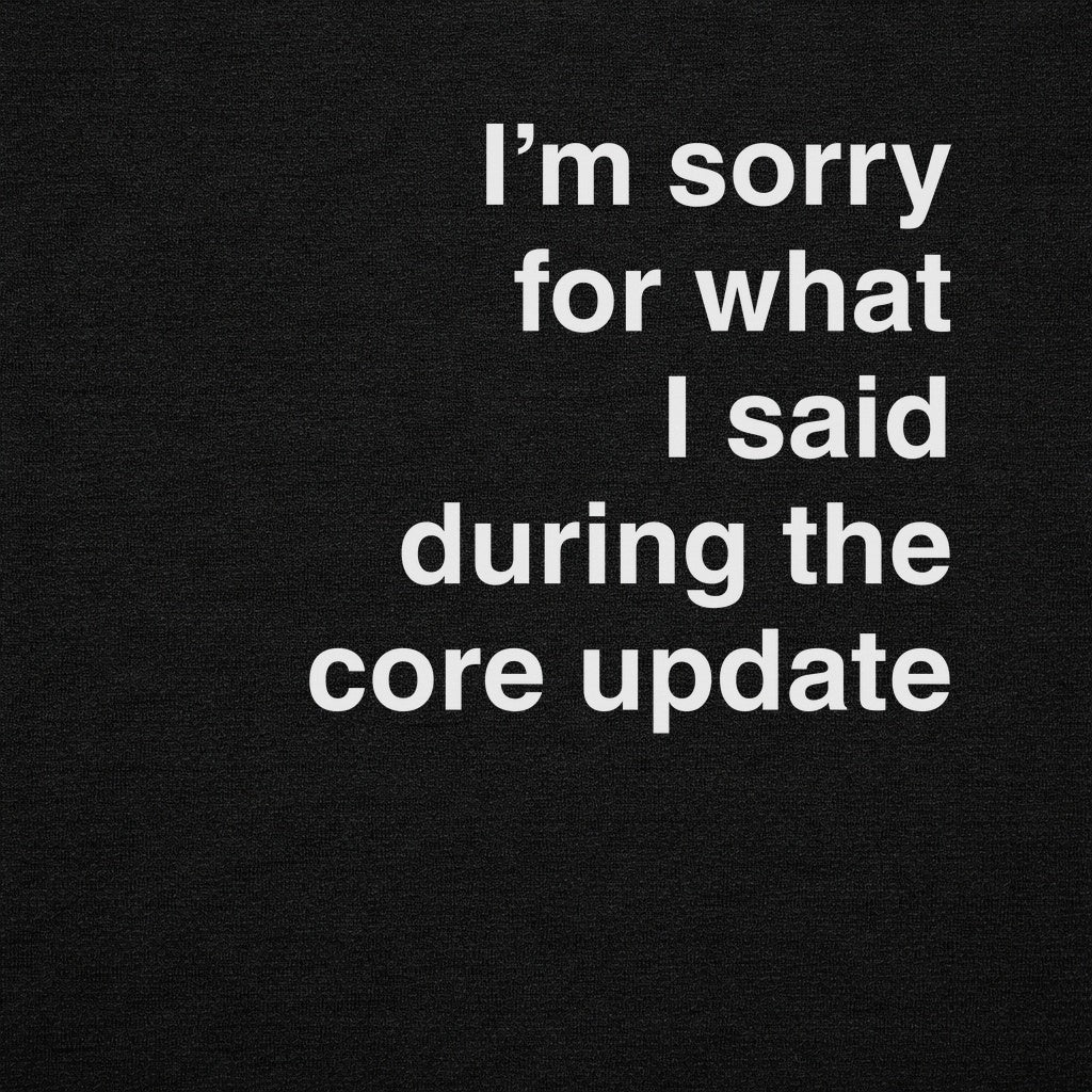 Sorry for What I Said During the Core Update Graphic Tee