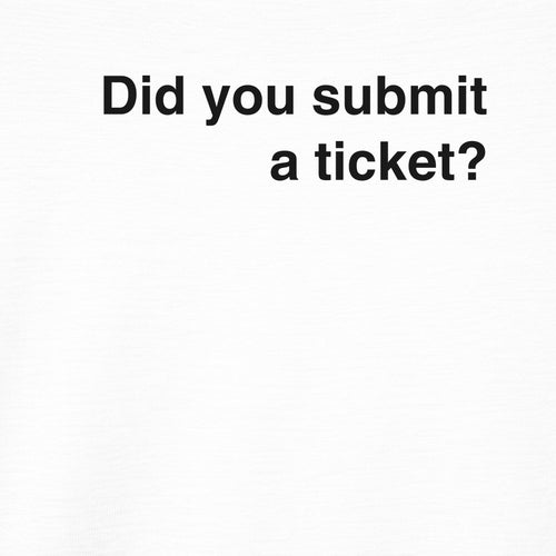 Did You Submit a Ticket Graphic Tee