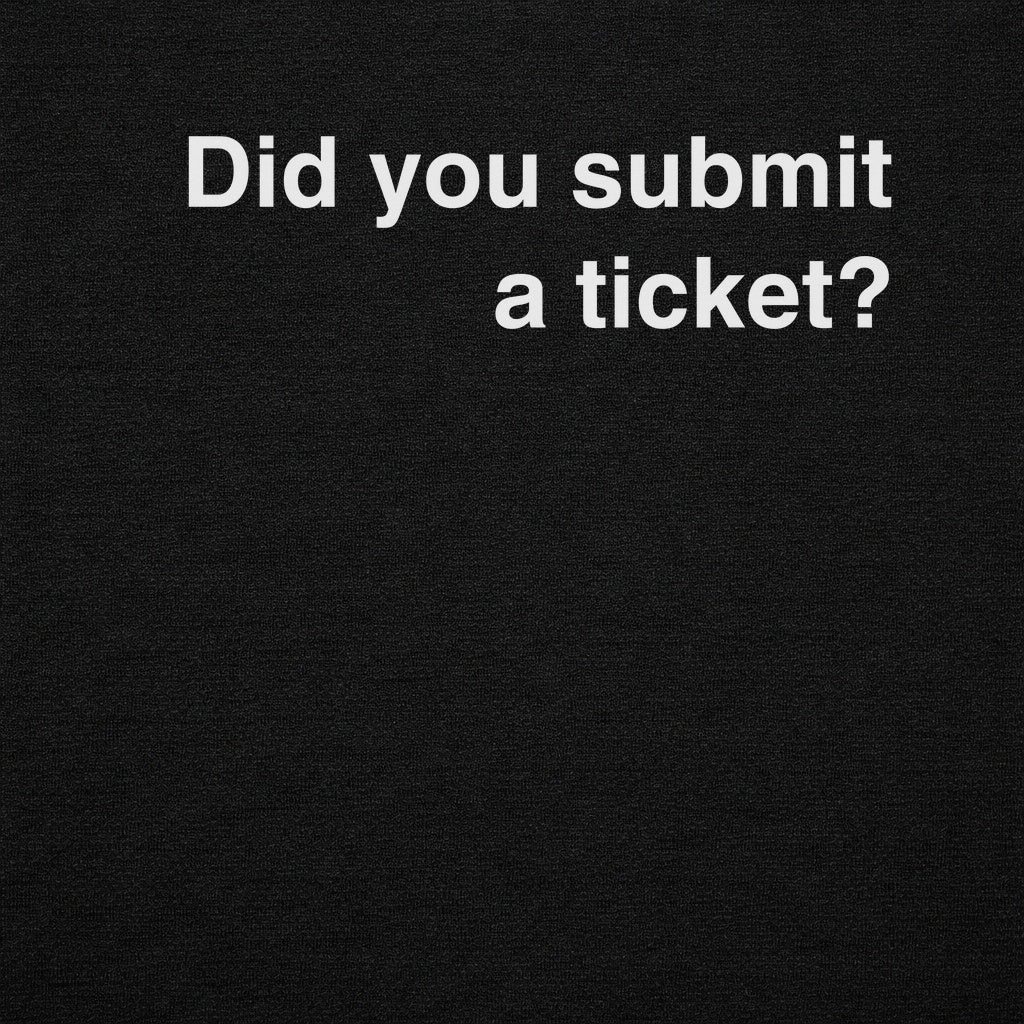 Did You Submit a Ticket Graphic Tee