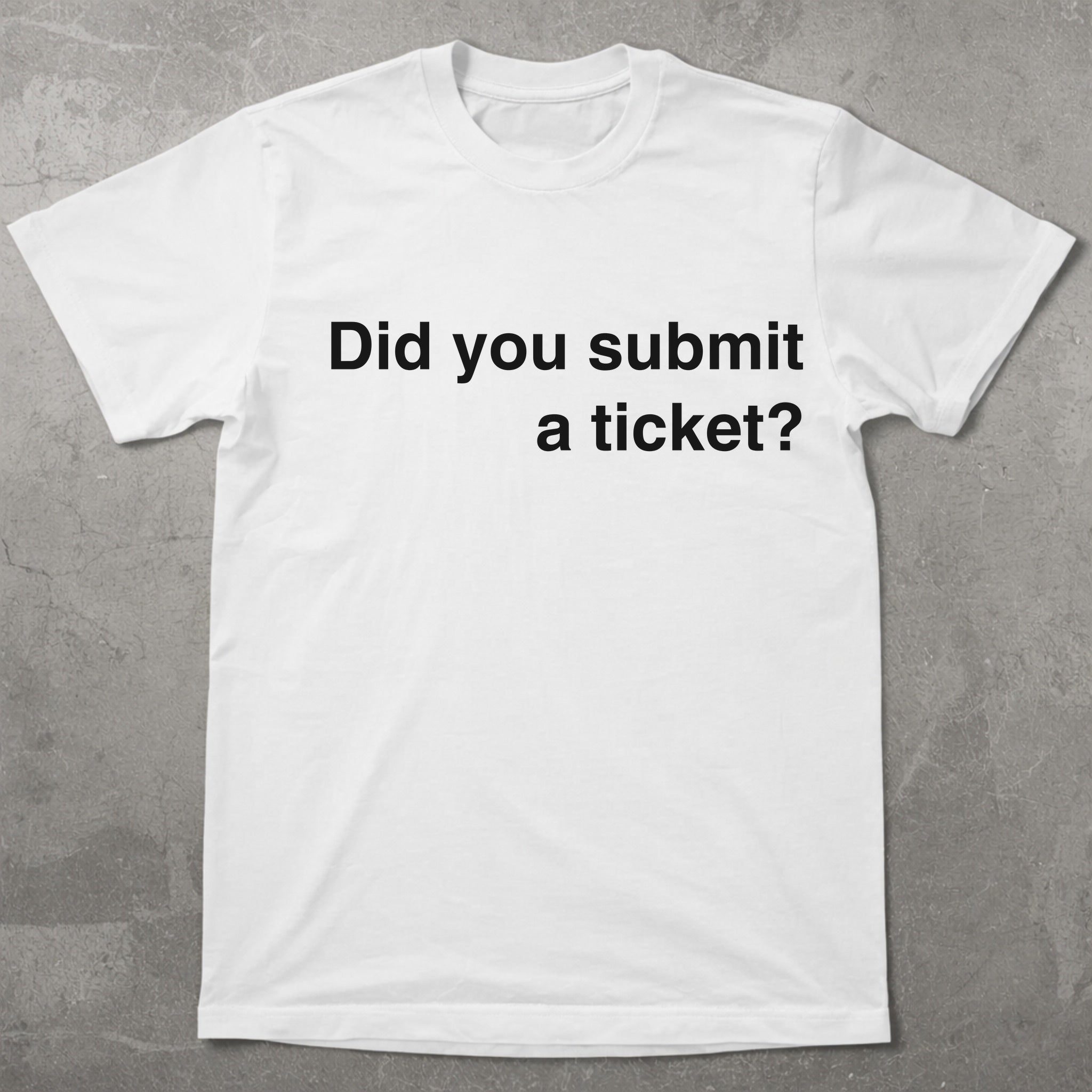 Did You Submit a Ticket Graphic Tee