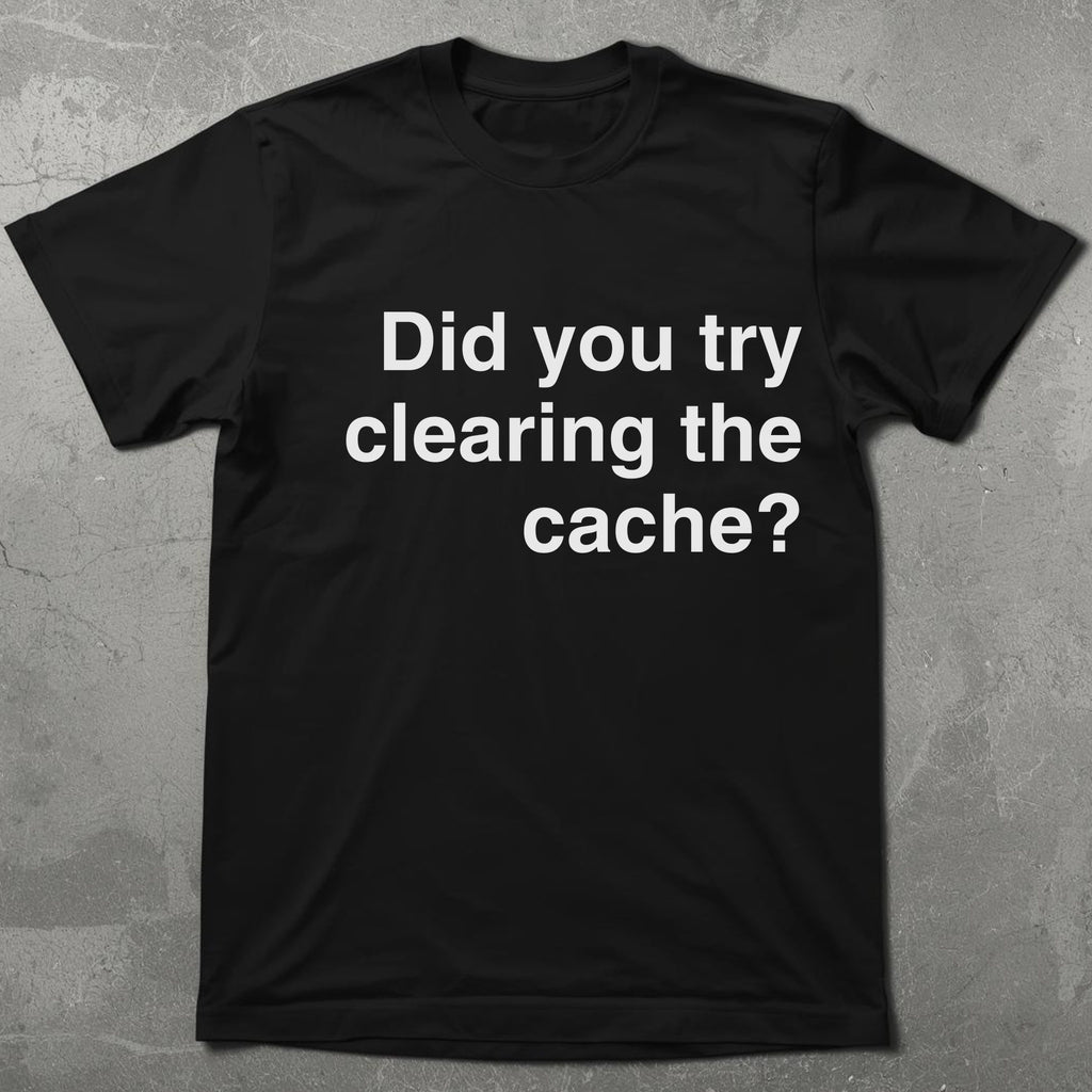 Try Clearing the Cache Tee